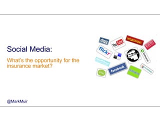 Social Media:  What’s the opportunity for the insurance market? @MarkMuir 