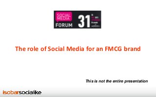 The role of Social Media for an FMCG brand
This is not the entire presentation
 