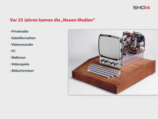 Vor 25 Jahren kamen die „Neuen Medien“

- Privatradio
- Kabelfernsehen
- Videorecorder
- PC
- Walkman
- Videospiele
- Bildschirmtext
 