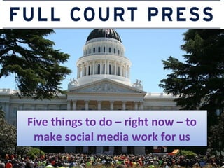Five things to do – right now – to
make social media work for us
 