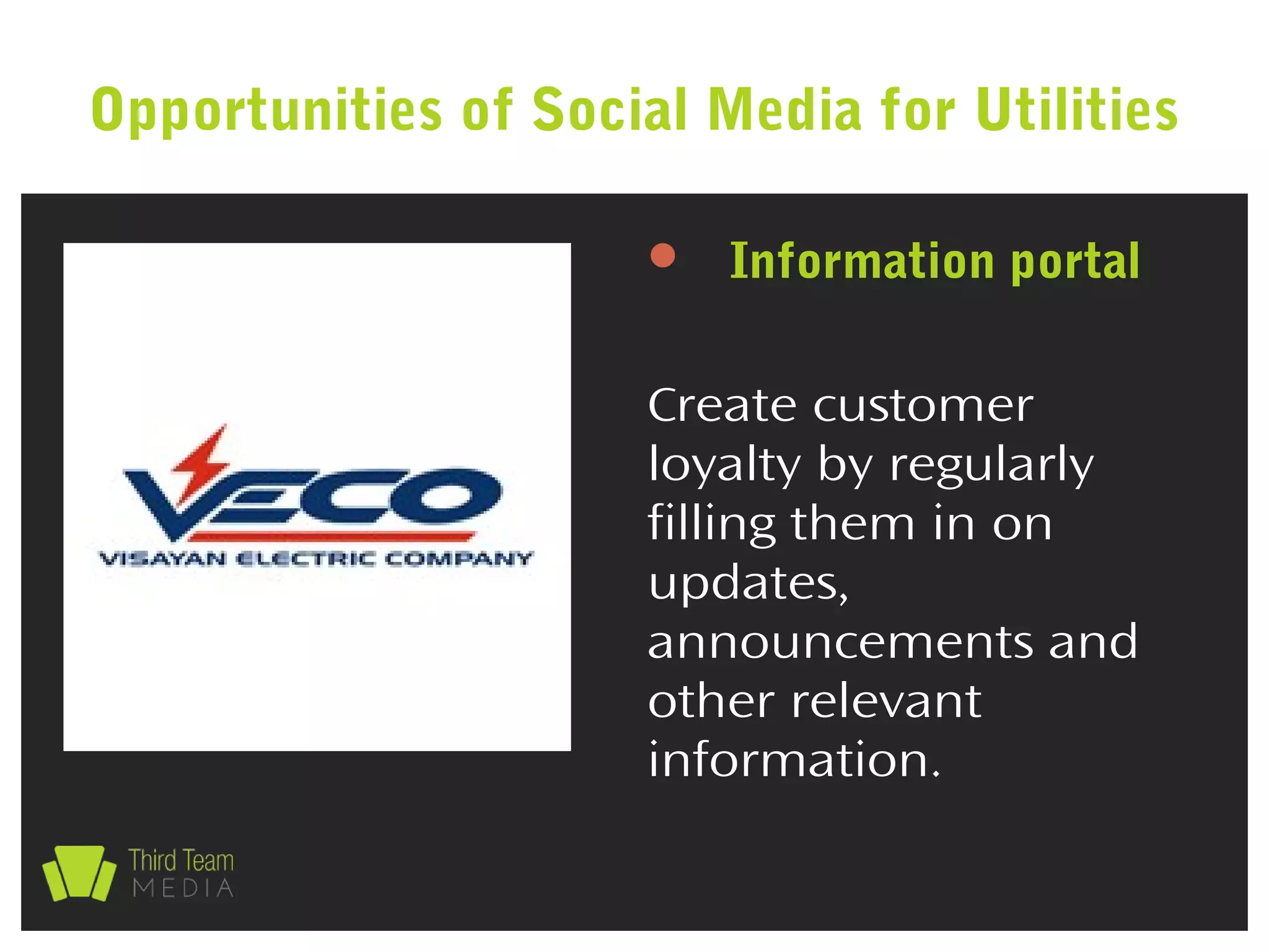 Opportunities of Social Media for Utilities
 Information portal
Create customer
loyalty by regularly
filling them in on
updates,
announcements and
other relevant
information.
 