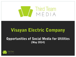 Opportunities of Social Media for Utilities
(May 2014)
Visayan Electric Company
 