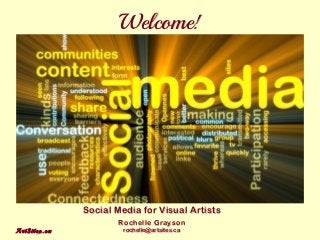 Welcome!




                         Social Media for Visual Artists
                                Rochelle Grayson
A r t S i t e s .. c a            rochelle@artsites.ca
                                  rochelle@artsites.ca
 