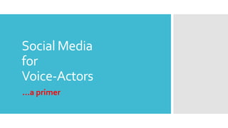 Social Media
for
Voice-Actors
…a primer

 