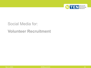 Social Media for:
Volunteer Recruitment
Dec.	
  1,	
  2015	
   #VMSummit15	
   16	
  
 