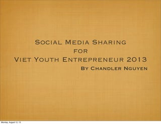 Social Media Sharing
for
Viet Youth Entrepreneur 2013
By Chandler Nguyen
Monday, August 12, 13
 