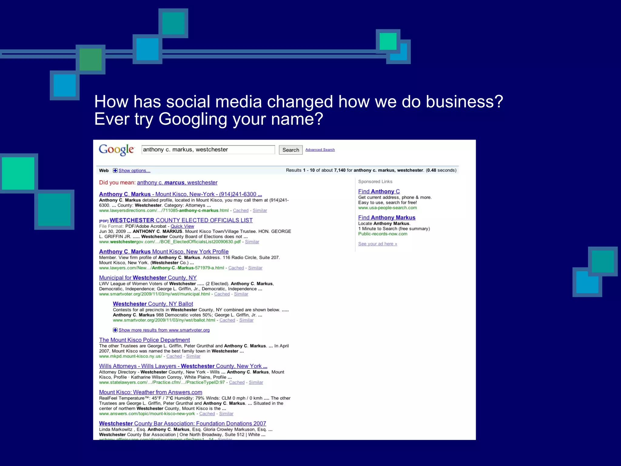 How has social media changed how we do business?  Ever try Googling your name? 