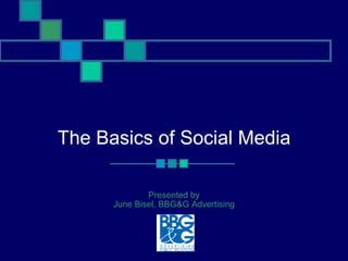 The Basics of Social Media Presented by June Bisel, BBG&G Advertising 