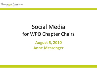Social Media for WPO Chapter Chairs August 5, 2010 Anne Messenger 