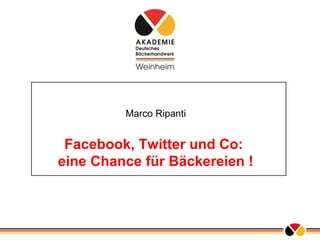 Marco Ripanti
Facebook, Twitter und Co:
eine Chance für Bäckereien !
 