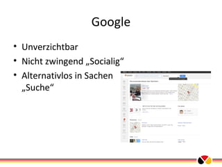 Google
• Unverzichtbar
• Nicht zwingend „Socialig“
• Alternativlos in Sachen
„Suche“

 