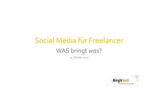 Social Media für Freelancer
WAS bringt was?
15. Oktober 2015
 