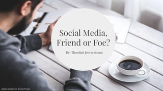 Social Media,
Friend or Foe?
By: Tharshni Jeevaratnam
photo retrieved from Pexels
 