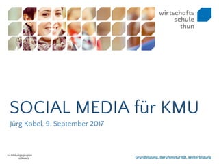 SOCIAL MEDIA für KMU
Jürg Kobel, 9. September 2017
 