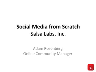 Social Media from Scratch Salsa Labs, Inc. Adam Rosenberg Online Community Manager 