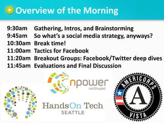 Overview of the Morning
9:30am    Gathering, Intros, and Brainstorming
9:45am    So what’s a social media strategy, anyway...