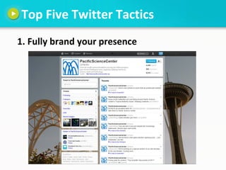 Top Five Twitter Tactics
1. Fully brand your presence
 