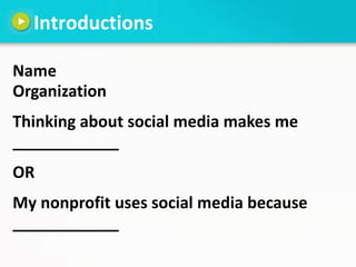 Introductions

Name
Organization
Thinking about social media makes me
____________
OR
My nonprofit uses social media becau...