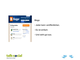 Blogs:
- Jeder kann veröffentlichen.
- Es ist einfach.
- Und sieht gut aus.
 