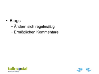 • Blogs
– Ändern sich regelmäßig
– Ermöglichen Kommentare
 