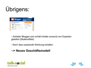 Übrigens:
- Anbieter Blogger.com erhält Inhalte umsonst von Experten
geliefert (Skaleneffekt)
- Kann dazu passende Werbung schalten
--> Neues Geschäftsmodell
 