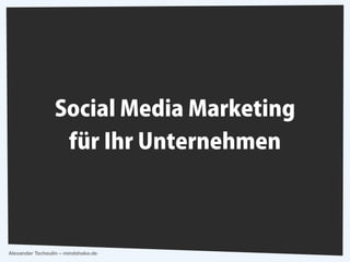 Social Media Marketing
                  für Ihr Unternehmen



Alexander Tscheulin – mindshake.de
 