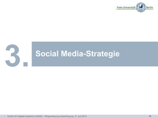15
Arbeitsbereiche und
Themenschwerpunkte
Social Media-Strategie
3.
- Center für Digitale Systeme (CeDiS) – Ringvorlesung e-teaching.org - 6. Juli 2015
 