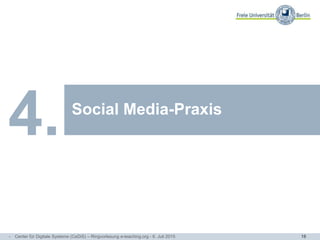 18
Arbeitsbereiche und
Themenschwerpunkte
Social Media-Praxis
4.
- Center für Digitale Systeme (CeDiS) – Ringvorlesung e-teaching.org - 6. Juli 2015
 