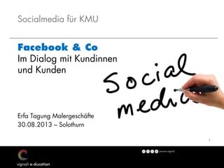11
Socialmedia für KMU
Facebook & Co 
Im Dialog mit Kundinnen
und Kunden
Erfa Tagung Malergeschäfte
30.08.2013 – Solothurn
 