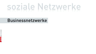 soziale Netzwerke
Businessnetzwerke
 