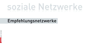 soziale Netzwerke
Empfehlungsnetzwerke
 