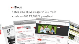 >> Blogs
• etwa 5.000 aktive Blogger in Österreich
• mehr als 200.000.000 Blogs weltweit
 