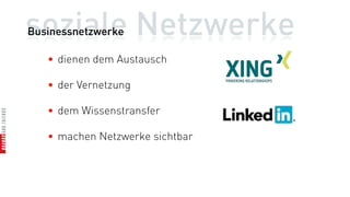 soziale Netzwerke
Businessnetzwerke

   • dienen dem Austausch

   • der Vernetzung

   • dem Wissenstransfer

   • machen Netzwerke sichtbar
 