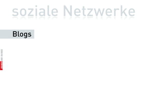 soziale Netzwerke
Blogs
 