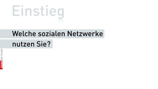 Einstieg
Welche sozialen Netzwerke
nutzen Sie?
 