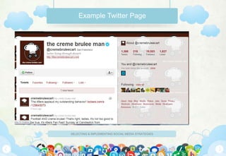 Example Twitter Page




SELECTING & IMPLEMENTING SOCIAL MEDIA STRATEGIES
 