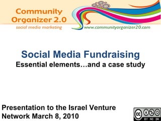 Social Media Fundraising Essential elements…and a case study Presentation to the Israel Venture Network March 8, 2010  