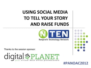 USING SOCIAL MEDIA
                 TO TELL YOUR STORY
                    AND RAISE FUNDS



Thanks to the session sponsor:




                                 #PANOAC2012
 