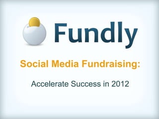 Social Media Fundraising:

  Accelerate Success in 2012
 
