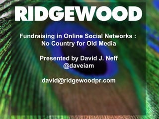 Fundraising in Online Social Networks :  No Country for Old Media Presented by David J. Neff @daveiam [email_address] 