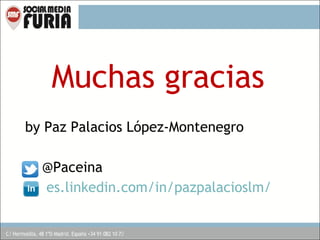 Muchas gracias
by Paz Palacios López-Montenegro
@Paceina
es.linkedin.com/in/pazpalacioslm/

 