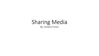 Sharing Media
By: Jordano Furlan
 
