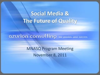 Social Media &
The Future of Quality



 MNASQ Program Meeting
   November 8, 2011
 