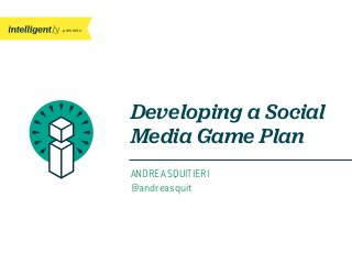 presents
ANDREA SQUITIERI
@andreasquit
Developing a Social
Media Game Plan
 