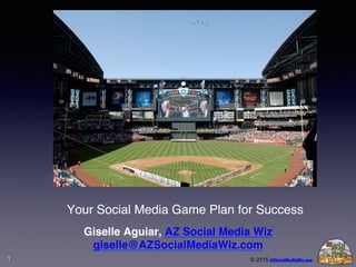 © 2015 AZSocialMediaWiz.com
Your Social Media Game Plan for Success
Giselle Aguiar, AZ Social Media Wiz 
giselle@AZSocialMediaWiz.com
1!
 
