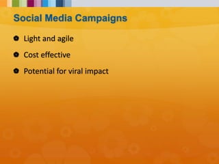  Light and agile
 Cost effective
 Potential for viral impact
Social Media Campaigns
 