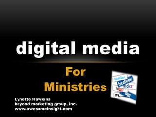 For  Ministries digital media Lynette Hawkins beyond marketing group, inc. www.awesomeinsight.com 