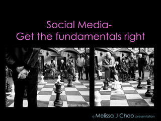 Social Media-  Get the fundamentals right Image credit: Guido van Nispen a   Melissa J Choo  presentation 