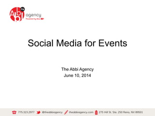 Social Media for Events 
The Abbi Agency 
June 10, 2014 
 