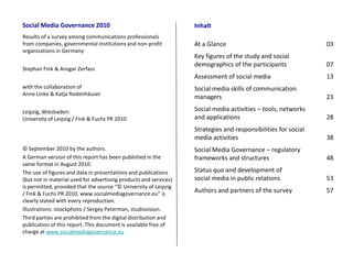 Social Media Governance 2010Ergebnisse einer Studie bei Kommunikations-verantwortlichen in Unternehmen, Behörden,Verbänden und Non-Profit-Organisationen in Deutschland Stephan Fink & Ansgar Zerfaß Unter Mitarbeit vonAnne Linke & Katja Rodenhäuser Leipzig, Wiesbaden:Universität Leipzig / Fink & Fuchs PR 2010© August 2010 bei den Verfassern.Die Verwendung der Ergebnisgrafiken in eigenen Präsentationen und Publikationen ist bei Verwendung der Quellenangabe „© Universität Leipzig / Fink & Fuchs PR 2010, www.socialmediagovernance.eu“ bei jeder Abbildung gestattet.Illustrationen: istockphoto / SergeyPeterman, studiovision.Die Verbreitung und Veröffentlichung dieses Ergebnisberichts in digitaler Form ist Dritten untersagt. Dieses Dokument ist frei verfügbar unter www.socialmediagovernance.euInhaltAuf einen Blick 	03Eckdaten der Studieund Soziodemografie der Befragten  	07Bewertung von Social Media	13Social-Media-Kompetenz von Kommunikationsmanagern	23Social-Media-Aktivitäten: Tools, Networks und Anwendungen	28Strategien und Verantwortlichkeitenfür Social Media	38Social Media Governance:Ordnungsrahmen und Strukturen	48Status quo und Entwicklungsdynamik von Social Media in der PR	53Autoren und Partner der Studie57